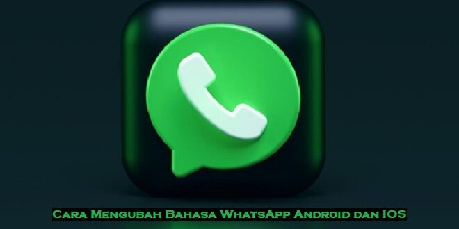 Cara Mudah Mengubah Bahasa WhatsApp Android dan IOS Iphone dengan Mudah